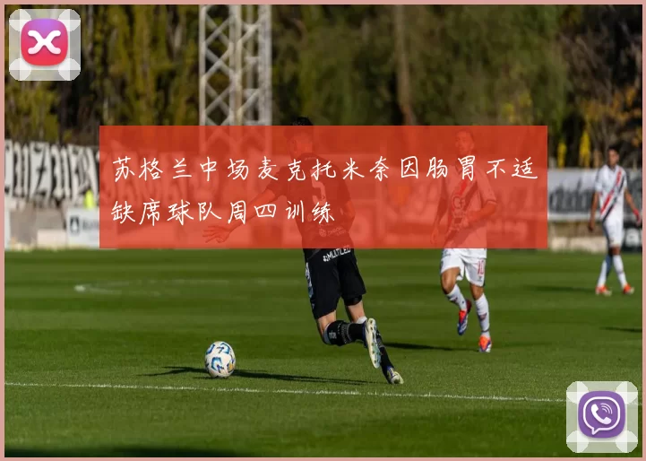 苏格兰中场麦克托米奈因肠胃不适缺席球队周四训练